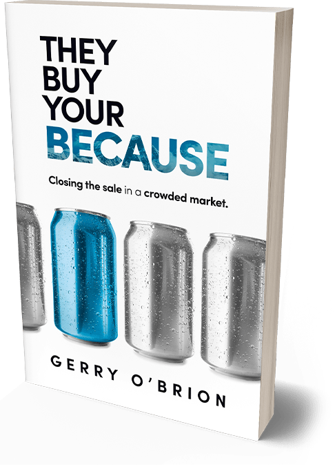 They Buy Your Because Closing the sale in a crowded market. Gerry O'Brion